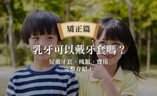 乳牙可以戴牙套嗎?兒童牙套、種類、費用完整介紹!